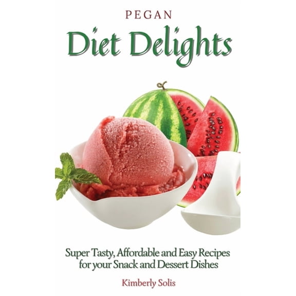 Pegan Diet Delights: Super Tasty, Affordable and Easy Recipes for your Snack and Dessert Dishes, (Hardcover)