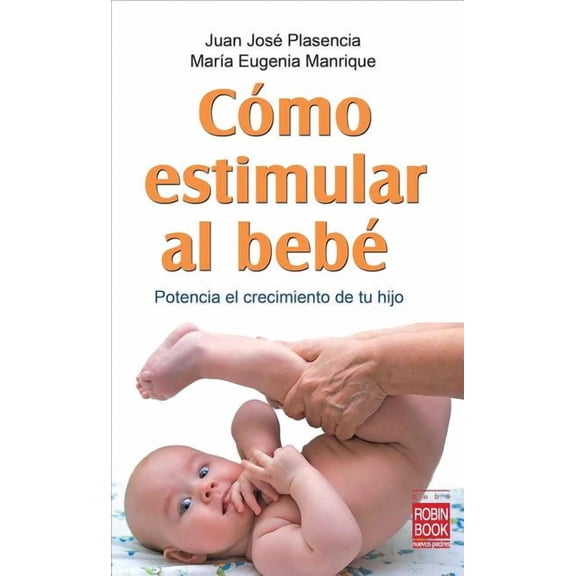 Cómo estimular al bebé : Potencia el crecimiento de tu hijo (Paperback)