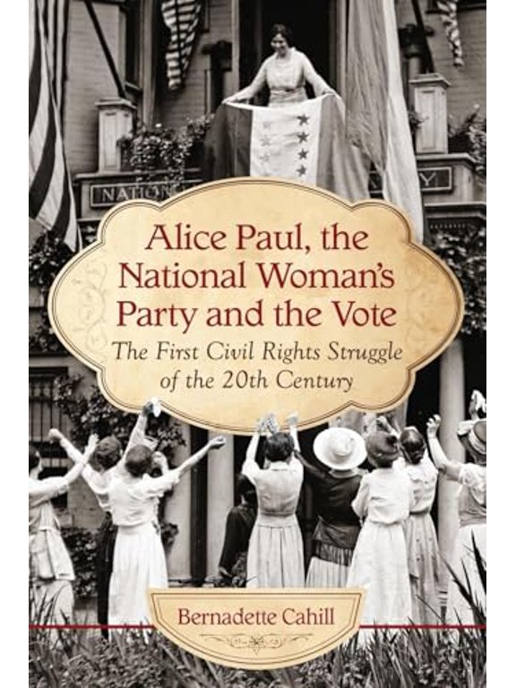 Pre-Owned Alice Paul, the National Woman's Party and the Vote: The First Civil Rights Struggle of the 20th Century, 9780786469796, 078646979X, Paperback,