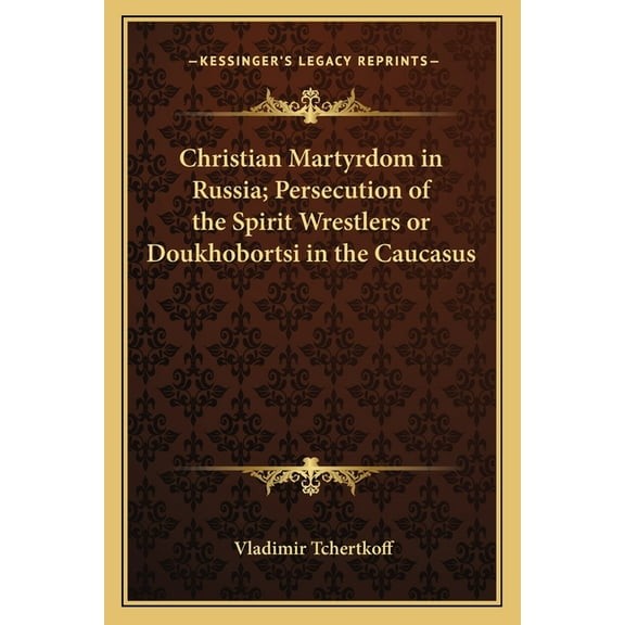 Christian Martyrdom in Russia; Persecution of the Spirit Wrestlers or Doukhobortsi in the Caucasus (Paperback)
