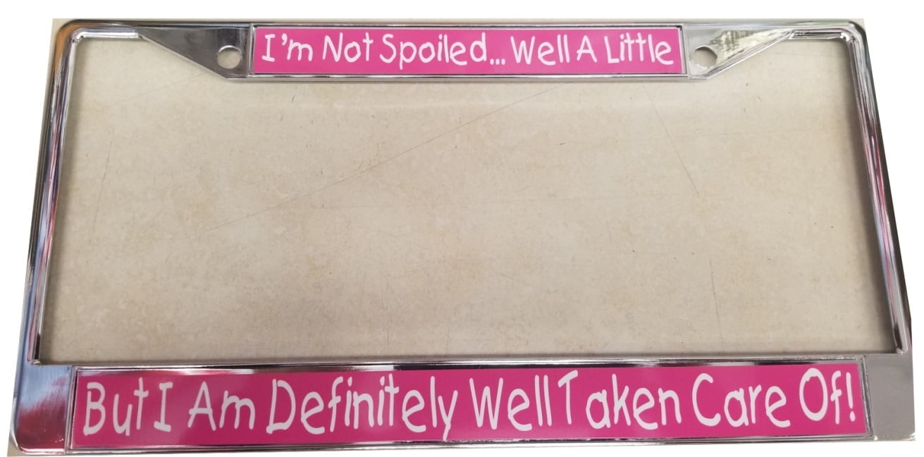I/'M NOT SPOILED WELL TAKEN CARE OF License Plate Frame