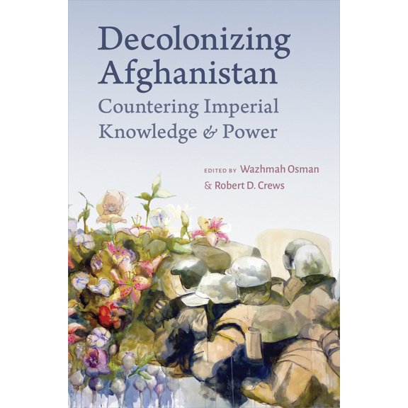 Decolonizing Afghanistan: Countering Imperial Knowledge and Power, (Paperback)