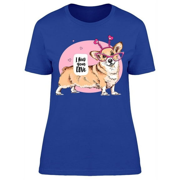 I Need Your Love Corgi T-Shirt Women -Image by Shutterstock, Female Medium