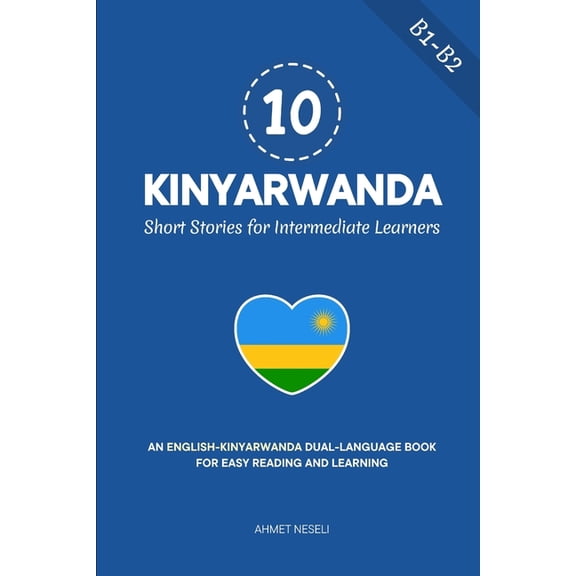 Learn Kinyarwanda 10 Kinyarwanda Short Stories for Intermediate Learners: An English-Kinyarwanda Dual-Language Book for Easy Reading and L, Book 4, (Paperback)