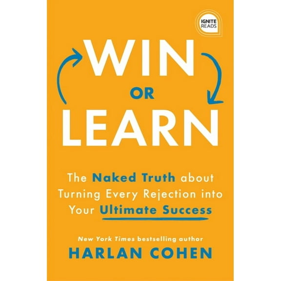 Ignite Reads Win or Learn: The Naked Truth about Turning Every Rejection Into Your Ultimate Success, (Hardcover)