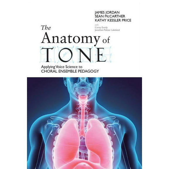 The Anatomy of Tone: Applying Voice Science to Choral Ensemble Pedagogy, (Paperback)