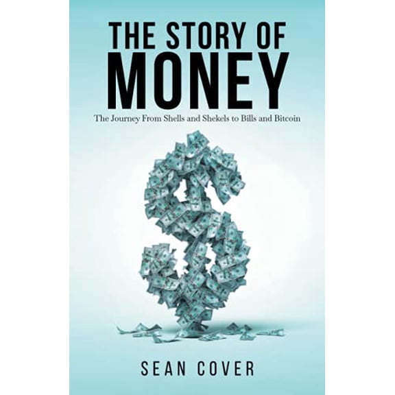 Pre-Owned The Story of Money: The Journey From Shells and Shekels to Bills and Bitcoin, 9781737341604, 1737341603, Paperback,