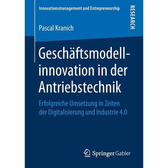 Innovationsmanagement Und Entrepreneursh Geschäftsmodellinnovation in Der Antriebstechnik: Erfolgreiche Umsetzung in Zeiten Der Digitalisierung Und Industrie 4.0, (Paperback)