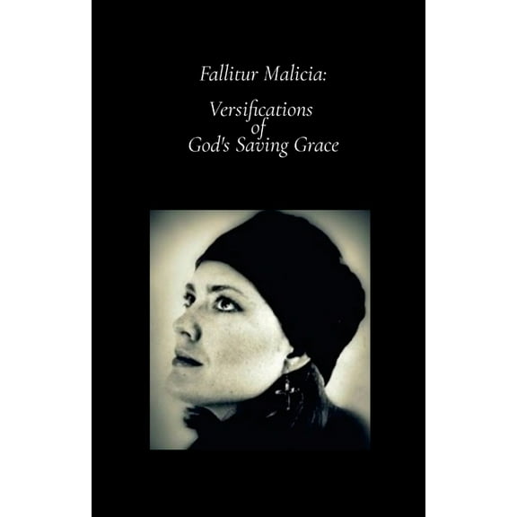 Fallitur Malicia: Versifications of God's Saving Grace, (Paperback)