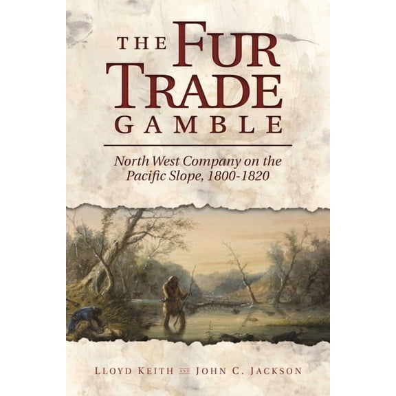 The Fur Trade Gamble: North West Company on the Pacific Slope, 1800-1820, (Paperback)