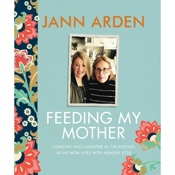 Pre-Owned Feeding My Mother: Comfort and Laughter in the Kitchen as My Mom Lives with Memory Loss (Hardcover) 0735273928 9780735273924