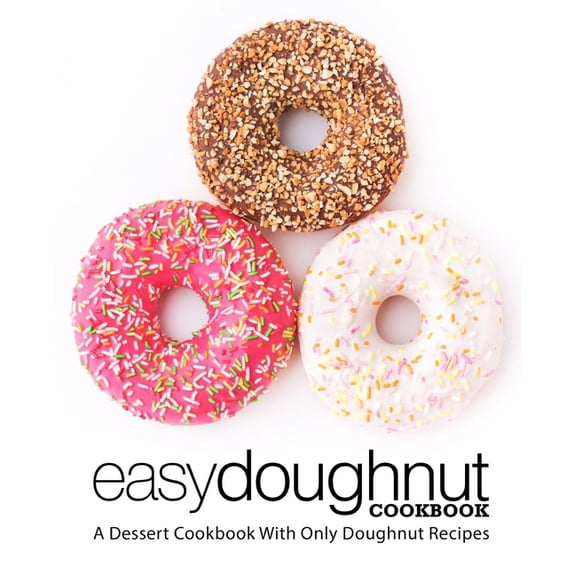 Easy Doughnut Cookbook: A Dessert Cookbook With Only Doughnut Recipes, (Paperback)