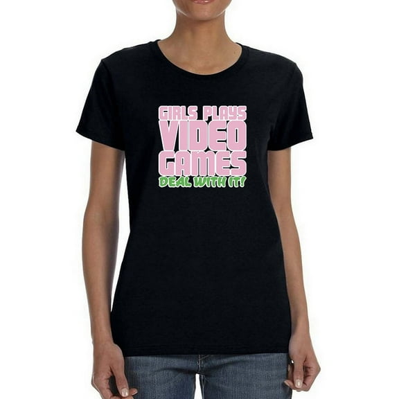 Girls Play Video Games  Deal With It! Quote Women Black T-Shirt, Female Medium