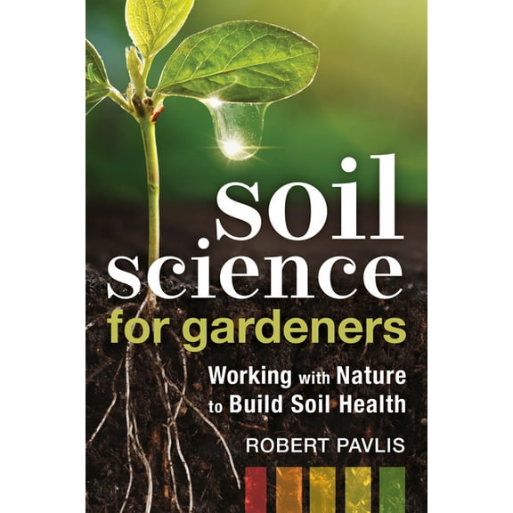 Garden Science Soil Science for Gardeners: Working with Nature to Build Soil Health, Book 1, (Paperback)