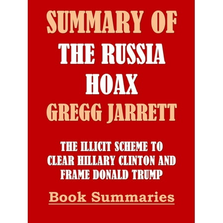 Summary of The Russia Hoax by Gregg Jarrett: The Illicit Scheme to Clear Hillary Clinton and Frame Donald Trump -
