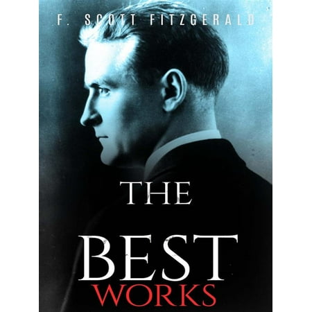 F. Scott Fitzgerald: The Best Works - eBook (F Scott Fitzgerald Best Works)