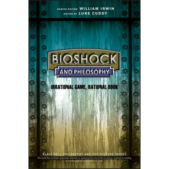 Blackwell Philosophy and Pop Culture Bioshock and Philosophy: Irrational Game, Rational Book, (Paperback)