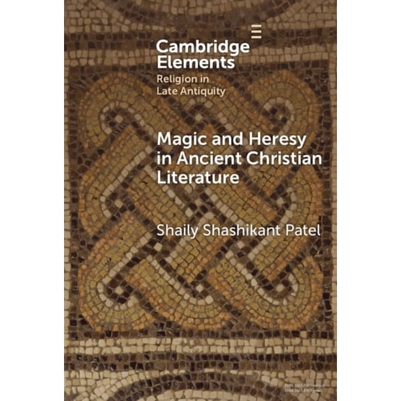 Elements in Religion in Late Antiquity Magic and Heresy in Ancient Christian Literature, (Hardcover)