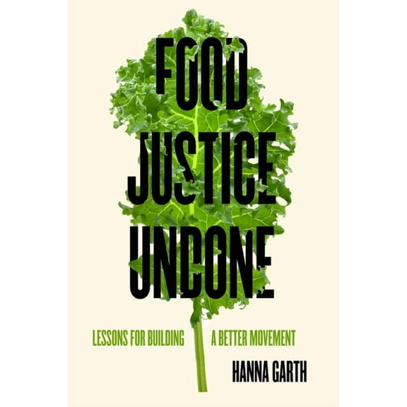 California Studies in Food and Culture Food Justice Undone: Lessons for Building a Better Movement Volume 88, (Hardcover)