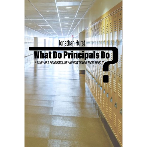 What Do Principals Do?: A Study of a Principal's Job and How Long It Takes to Do It, (Hardcover)