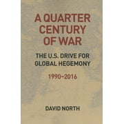 Quarter Century of War : The US Drive for Global Hegemony 1990-2016