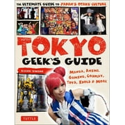 Tokyo geek's guide : manga, anime, gaming, cosplay, toys, idols & more - the ultimate guide to japan: 9784805313855