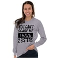thumbnail image 3 of You Cant Scare Me I Have 2 Sisters Long Sleeve TShirt Men Women Brisco Brands S, 3 of 6