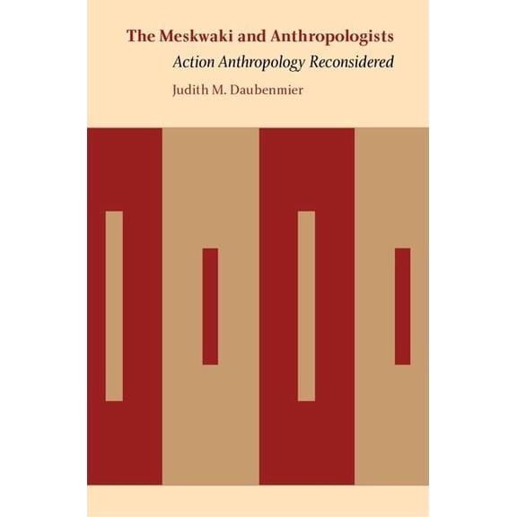 Critical Studies in the History of Anthr The Meskwaki and Anthropologists: Action Anthropology Reconsidered, (Hardcover)