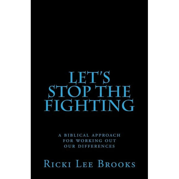 Let's Stop The Fighting: A Biblical Approach For Working Out Our Differences, (Paperback)