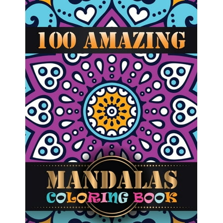 100 Amazing Mandalas Coloring Book : An Adult Coloring Book with Mandala flower Fun, Easy, and Relaxing Coloring Pages For Meditation And Happiness with 100 Different Mandala Images Stress Management