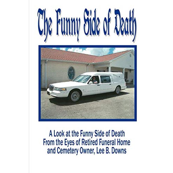 Pre-Owned The Funny Side of Death: A Look at the Funny Side of Death from the Eyes of Retired Funeral Home and Cemetery Owner, Lee B. Downs, 9781438902319, 143890231X, Paperback,