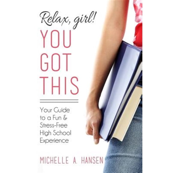Pre-Owned Relax, Girl! You Got This: Your Guide to a Fun and Stress-Free High School Experience (Paperback) 0999462903 9780999462904