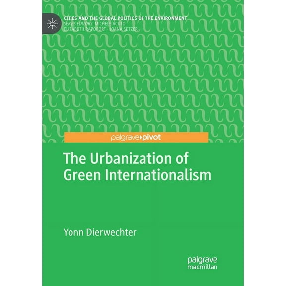 Cities and the Global Politics of the En The Urbanization of Green Internationalism, (Paperback)