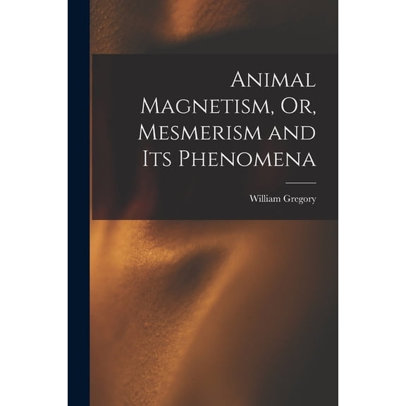 Animal Magnetism, Or, Mesmerism and Its Phenomena, (Paperback)