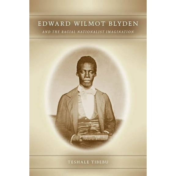 Rochester Studies in African History and Edward Wilmot Blyden and the Racial Nationalist Imagination, Book 56, (Hardcover)