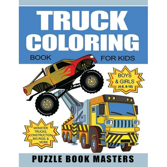 Truck Coloring Book for Kids: Boys and Girls 4-8, 8-10: Monster Trucks, Construction, Big Rigs and More, (Paperback)