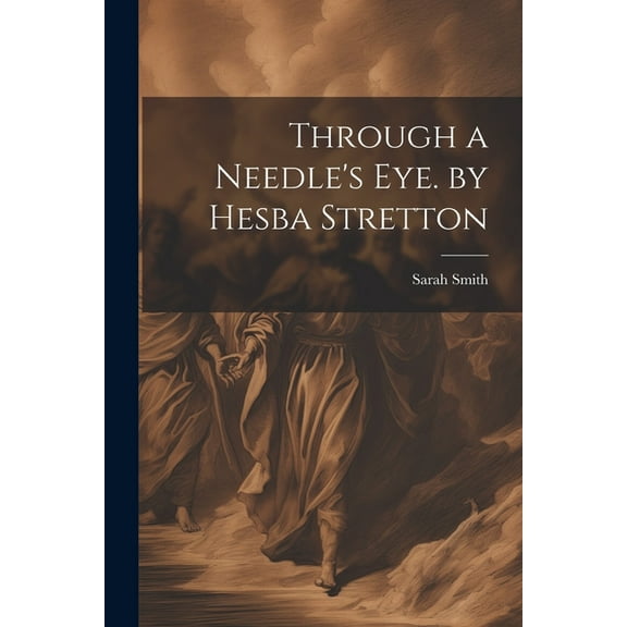 Through a Needle's Eye. by Hesba Stretton (Paperback)
