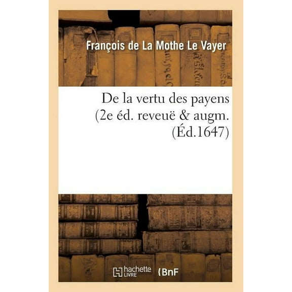 Philosophie: de la Vertu Des Payens (2e Éd. Reveuë & Augm. (Éd.1647) (Paperback)