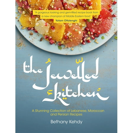 The Jewelled Kitchen : A Stunning Collection of Lebanese, Moroccan, and Persian