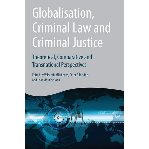 Globalisation, Criminal Law and Criminal Justice: Theoretical, Comparative and Transnational Perspectives, (Paperback)
