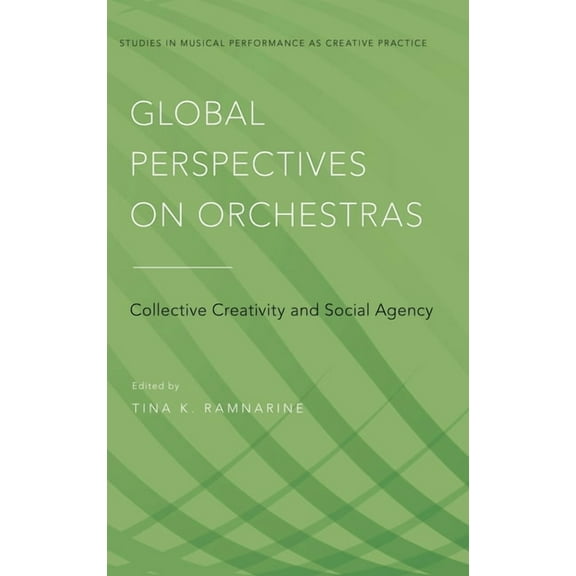 Studies in Musical Perf as Creative Prac Global Perspectives on Orchestras: Collective Creativity and Social Agency, (Hardcover)