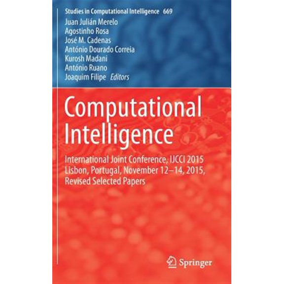Pre-Owned Studies in Computational Intelligence: Computational Intelligence: International Joint Conference, IJCCI 2015 Lisbon, Portugal, November 12-14, 2015, Revised Selected Papers (Hardcover)