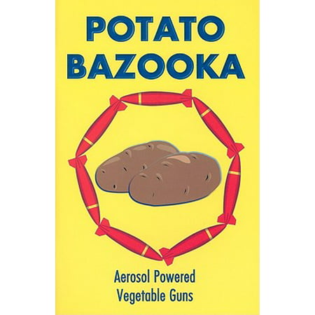 Potato Bazooka : Aerosol Powered Vegetable Guns (Best Potato Gun Design)