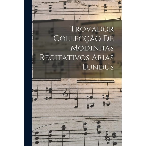 Trovador Collecção de Modinhas Recitativos Arias Lundús, (Paperback)