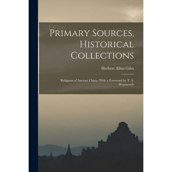 Primary Sources, Historical Collections : Religions of Ancient China, With a Foreword by T. S. Wentworth (Paperback)