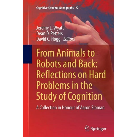 Cognitive Systems Monographs From Animals to Robots and Back: Reflections on Hard Problems in the Study of Cognition: A Collection in Honour of Aaron, Book 22, (Paperback)