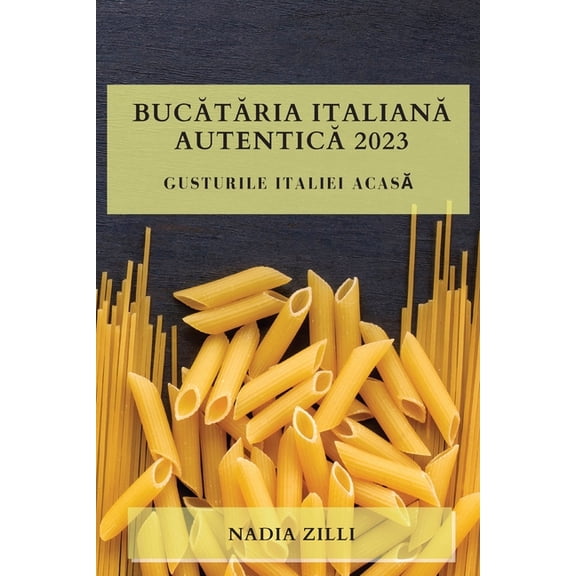 Bucătăria Italiană Autentică 2023: Gusturile Italiei Acasă (Paperback)