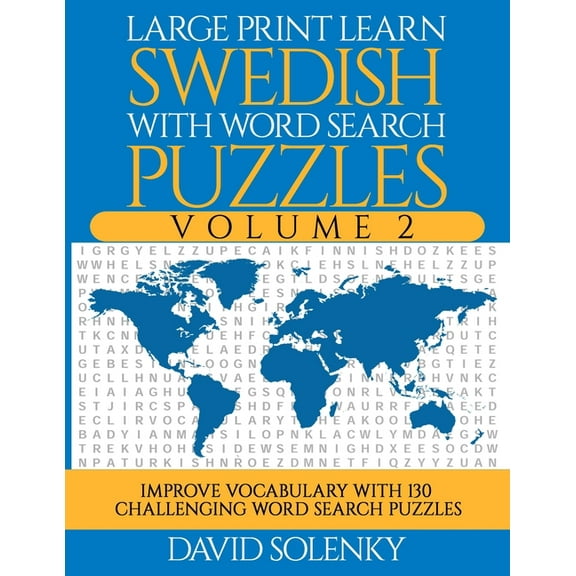 Large Print Learn Swedish with Word Search Puzzles Volume 2: Learn Swedish Language Vocabulary with 130 Challenging Bilingual Word Find Puzzles for Al