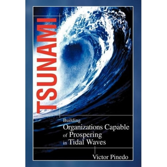 Tsunami: Building Organizations Capable of Prospering in Tital Waves