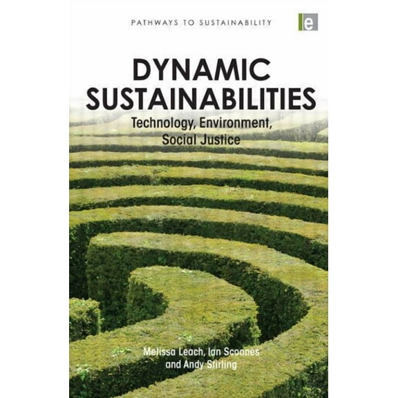 Pathways to Sustainability Dynamic Sustainabilities: Technology, Environment, Social Justice, (Paperback)
